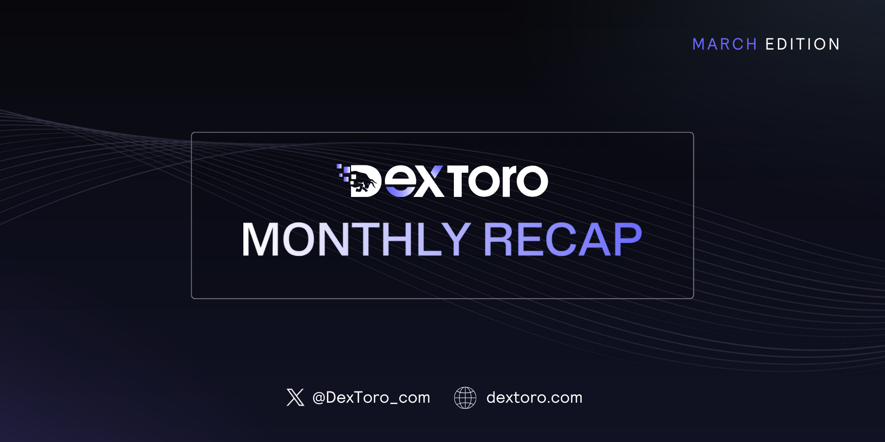 Monthly Recap | March Edition DexToro