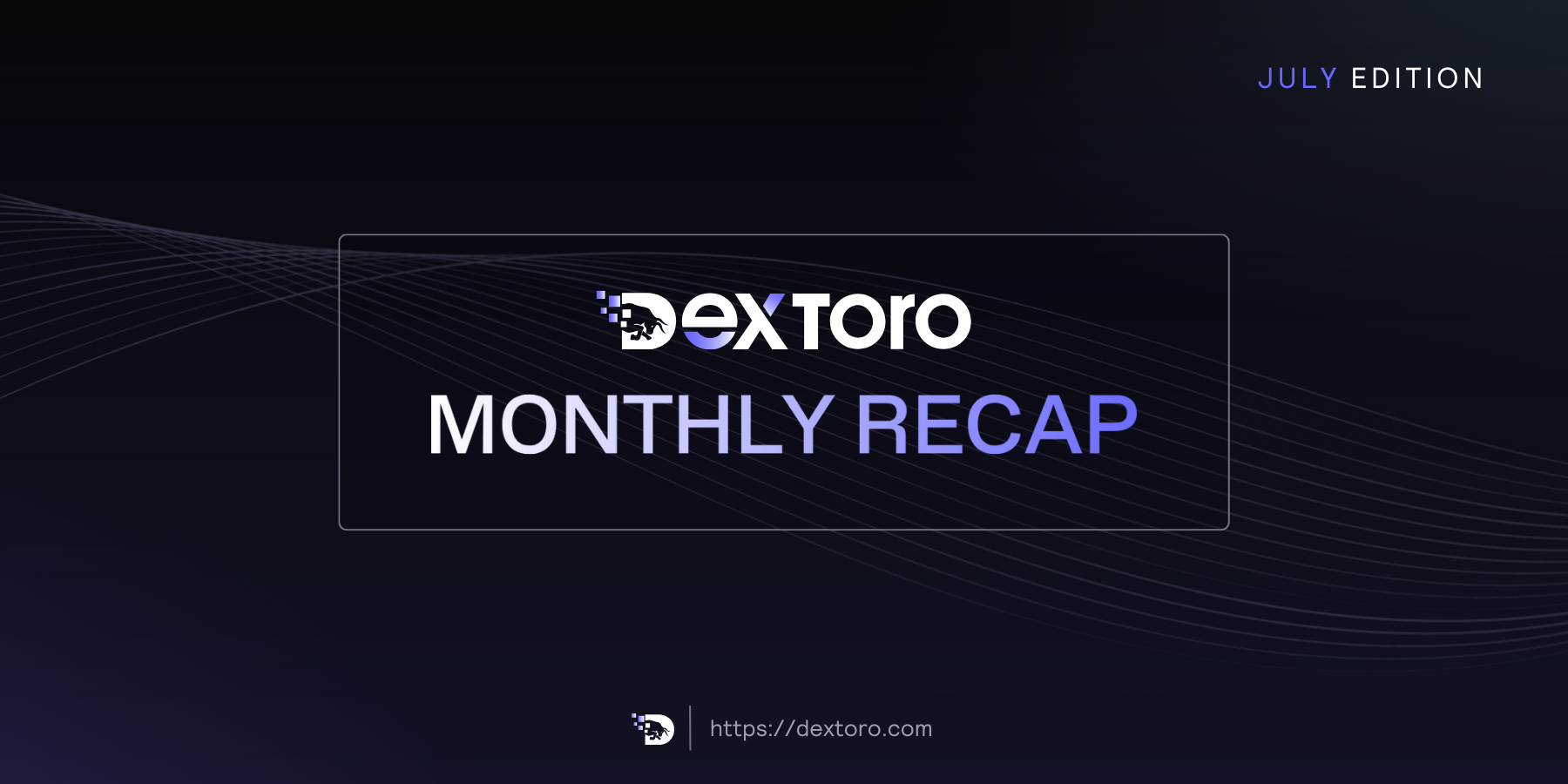 DexToro July Recap